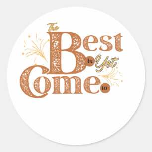 The Best Is Yet To Come - Motivational Words Quote Classic Round Sticker
