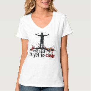 The Best Is Yet To Come T-Shirt