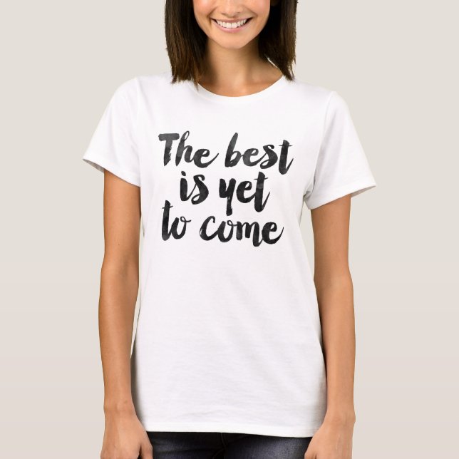 The best is yet to come T-Shirt (Front)