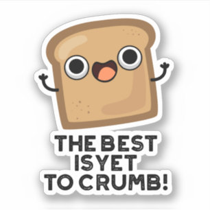 The Best Is Yet To Crumb Funny Bread Pun