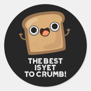 The Best Is Yet To Crumb Funny Bread Pun Dark BG Classic Round Sticker