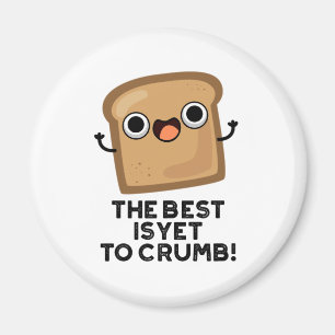 The Best Is Yet To Crumb Funny Bread Pun  Magnet