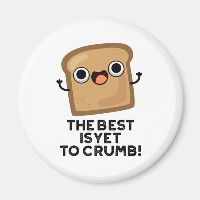 The Best Is Yet To Crumb Funny Bread Pun  Magnet (Front)