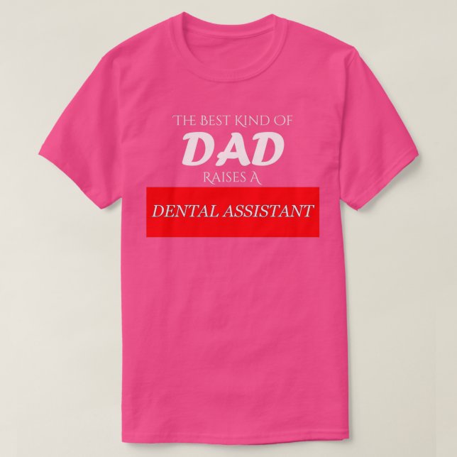 The Best Kind of Dad Raises A Dental Assistant T-Shirt (Design Front)