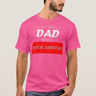 The Best Kind of Dad Raises A Dental Assistant T-Shirt