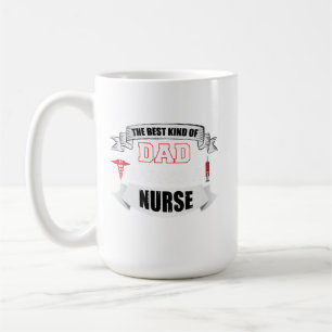 The Best Kind of Dad Raises a Nurse - Proud Father Coffee Mug