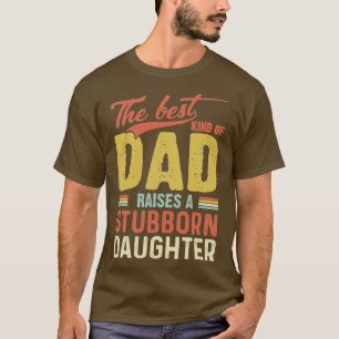 The Best Kind Of Dad Raises A Stubborn Daughter T-Shirt