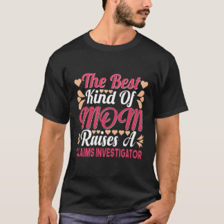 The Best Kind Of Mum Raises A Claims Investigator T-Shirt