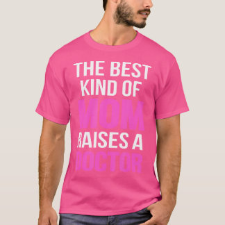 The Best Kind Of Mum Raises A Doctor 	 Mother T-Shirt