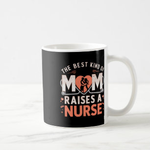 The Best Kind Of Mum Raises A Nurse Coffee Mug