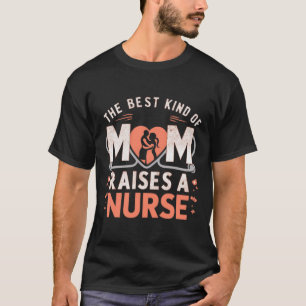 The Best Kind Of Mum Raises A Nurse T-Shirt