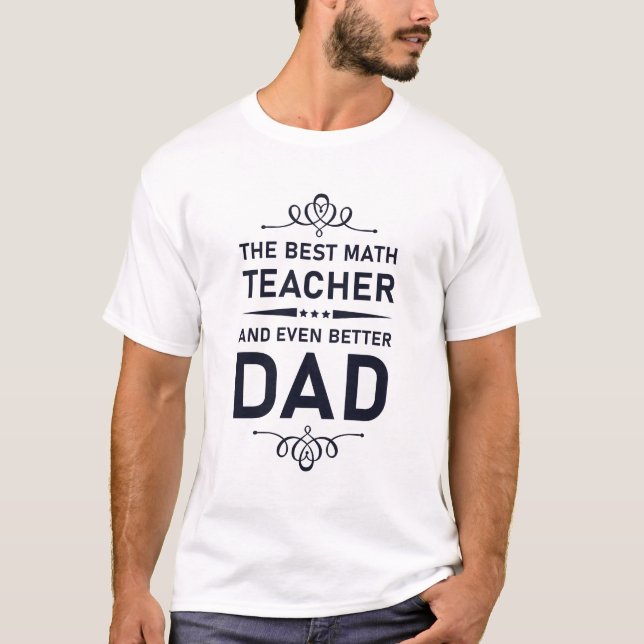 The Best Math Teacher and Even Better Dad T-Shirt (Front)