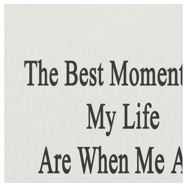 The Best Moments Of My Life Are When me And My Hus Fabric (Close Up)