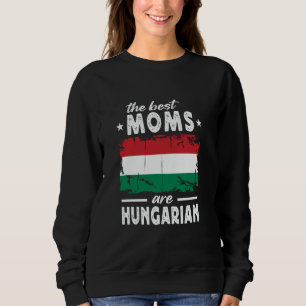 The Best Moms are Hungarian Mother's Day Hungary F Sweatshirt