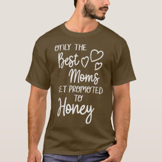 The Best Moms Get Promoted To Honey for Special Gr T-Shirt