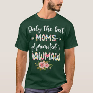 The Best Moms Get Promoted To Mawmaw Funny Floral T-Shirt