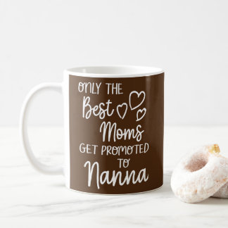 The Best Moms Get Promoted To Nanna for Special Coffee Mug