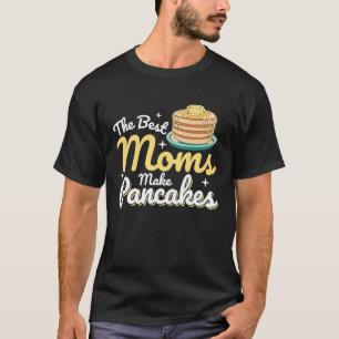 The Best Moms Make Pancakes Pancake Food  Breakfas T-Shirt