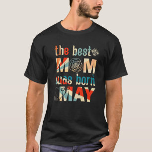 The Best Mum Was Born In May Birthday Mum's Day T-Shirt