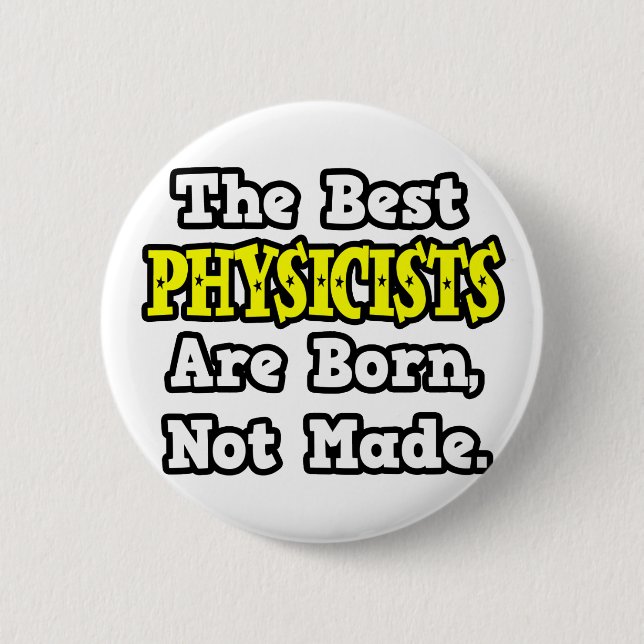 The Best Physicists Are Born, Not Made 6 Cm Round Badge (Front)