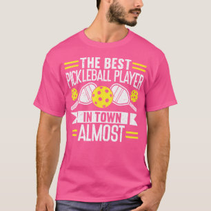 The Best Pickleball Player In Town Almost Funny P T-Shirt