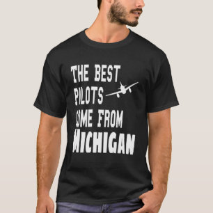The Best Pilots Come From Michigan  Aviation Flyin T-Shirt