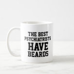 The Best Psychiatrists Have Beards Coffee Mug<br><div class="desc">The Best Psychiatrists Have Beards Funny and awesome gift idea for mum,  dad,  friend,  coworker for birthday,  christmas,  mothers day,  fathers day</div>