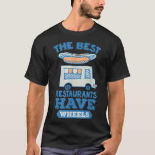 The Best Restaurants Have Wheels - Street Food Tru T-Shirt