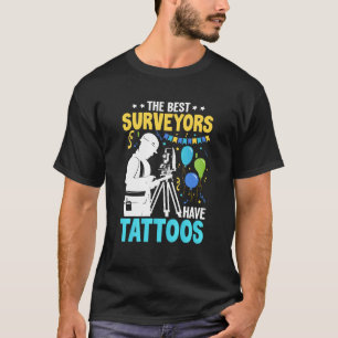 The Best Surveyors Have Tattoos T-Shirt