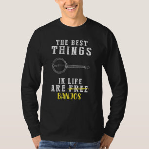 The Best Things In Life Are Banjos Long Sle T-Shirt