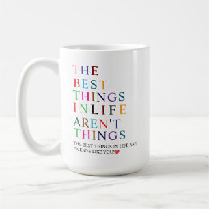 The Best Things in Life Are Friends Like You! Coffee Mug