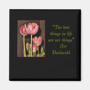 "the best things in life are not things" floral magnet