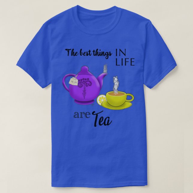 The Best Things in Life are TEA T-Shirt (Design Front)