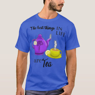 The Best Things in Life are TEA T-Shirt