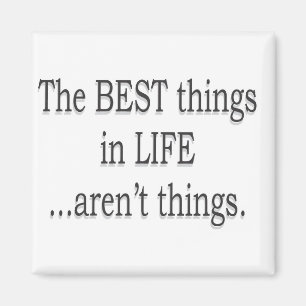 The Best Things in Life aren't Things! Magnet
