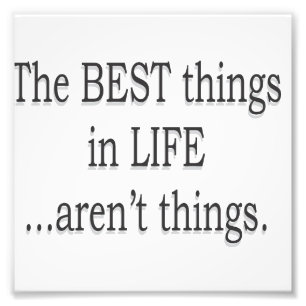 The Best Things in Life Aren't Things Photo Print