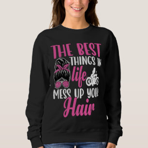 The Best Things in Life Mess up Your Hair Motorcyc Sweatshirt