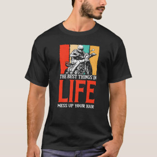 The Best Things In Life Mess Up Your Hair Motorcyc T-Shirt