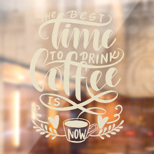The best time to drink coffee is now window cling