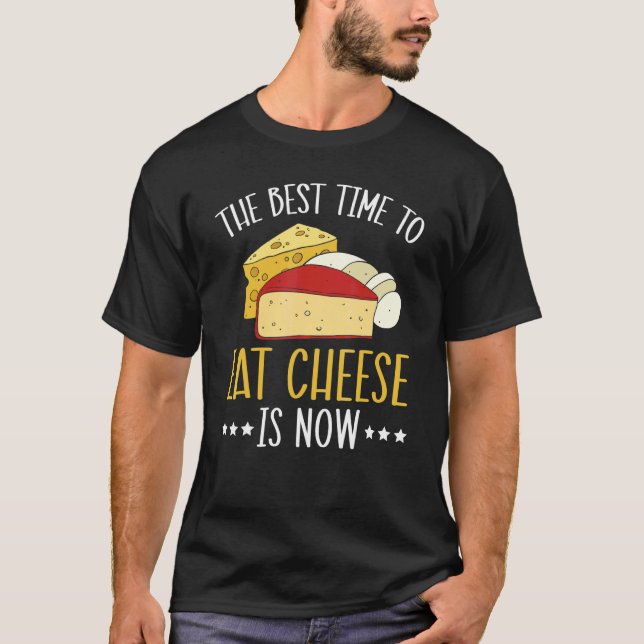The Best Time To Eat Cheese Is Now Foodie Food T-Shirt (Front)