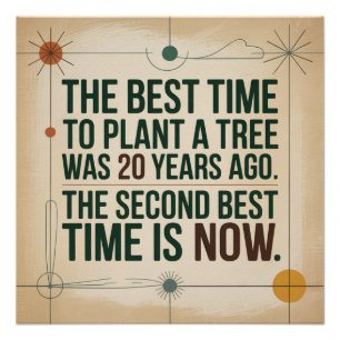 The Best Time To Plant A Tree Was 20 Years Ago Poster