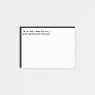 The best way to appreciate your job is to imagine  post-it notes