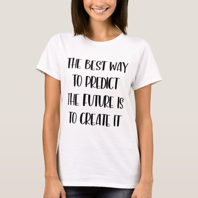 The best way to predict the future is to create it T-Shirt (Front)