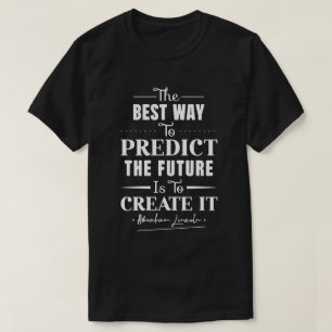 The best way to predict the future is to create it T-Shirt