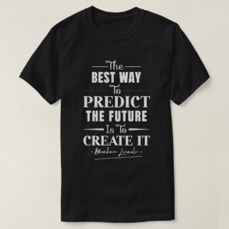 The best way to predict the future is to create it T-Shirt
