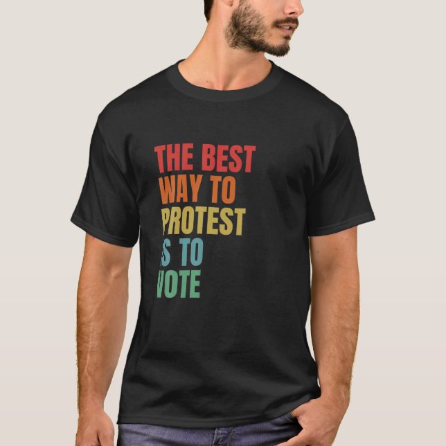 The Best Way To Protest Is To Vote General Electio T-Shirt (Front)