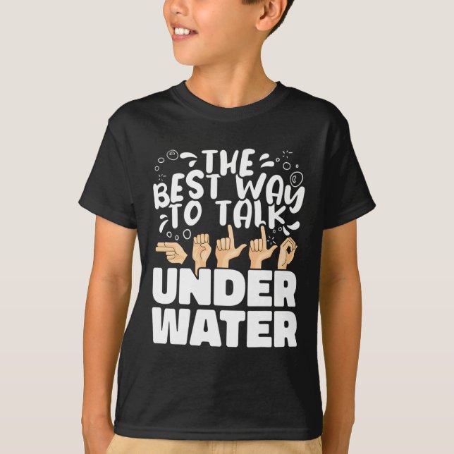The Best Way to talk Underwater ASL American Sign  T-Shirt (Front)