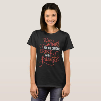 THE BEST WINES ARE  HE ONES WE DRINK WITH FRIENDS T-Shirt
