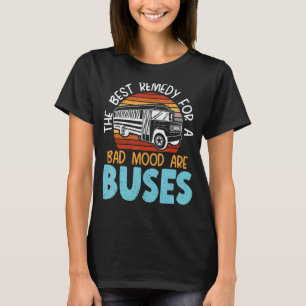The Besy Remedy For A Bad Mood Are Buses Bus Drive T-Shirt