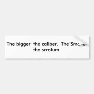 The bigger  the calibre.  The Smaller  the scro... Bumper Sticker